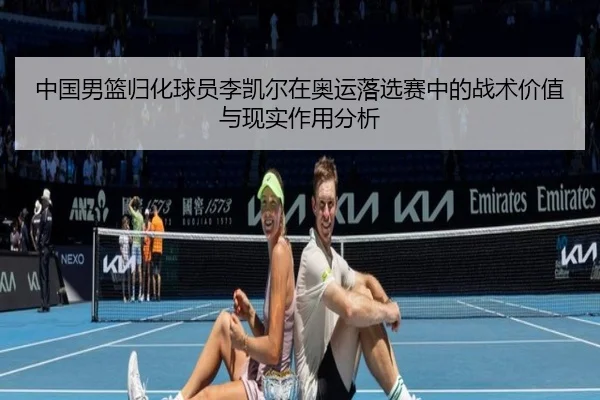 中国男篮归化球员李凯尔在奥运落选赛中的战术价值与现实作用分析