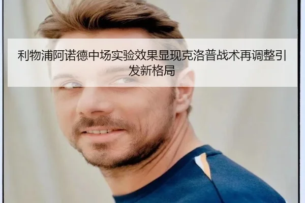 利物浦阿诺德中场实验效果显现克洛普战术再调整引发新格局