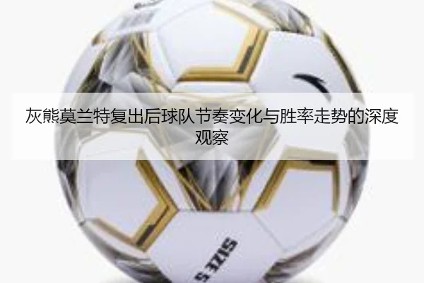 灰熊莫兰特复出后球队节奏变化与胜率走势的深度观察