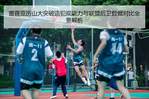 雷霆亚历山大突破造犯规能力与联盟后卫数据对比全景解析