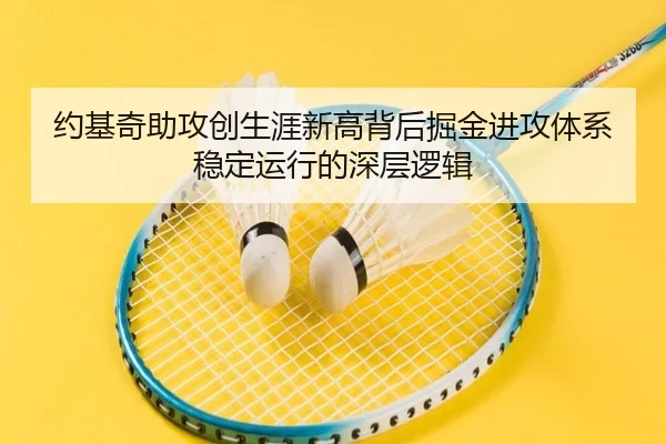 约基奇助攻创生涯新高背后掘金进攻体系稳定运行的深层逻辑