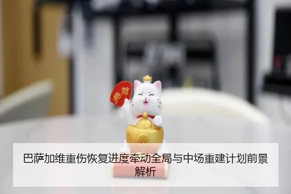 巴萨加维重伤恢复进度牵动全局与中场重建计划前景解析