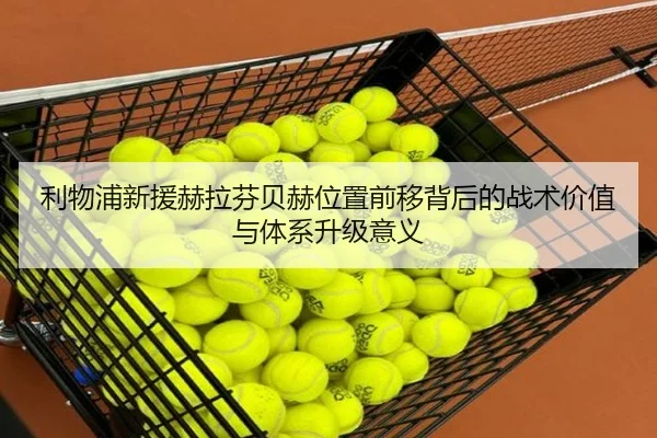 利物浦新援赫拉芬贝赫位置前移背后的战术价值与体系升级意义